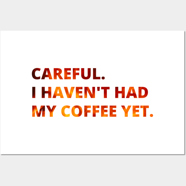 Careful. I haven't had my coffee yet. Wall Art by raosnop